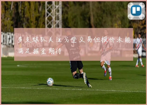 多支球队关注戈登交易但报价未能满足掘金期待