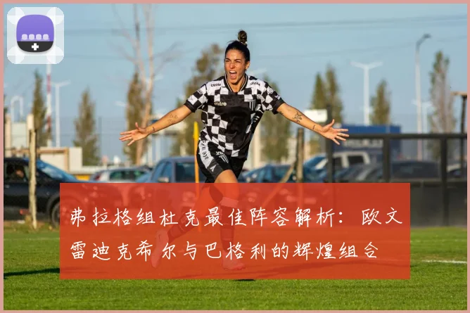 弗拉格组杜克最佳阵容解析：欧文雷迪克希尔与巴格利的辉煌组合
