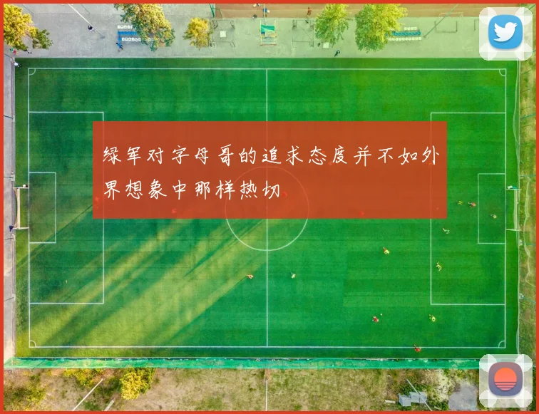 绿军对字母哥的追求态度并不如外界想象中那样热切