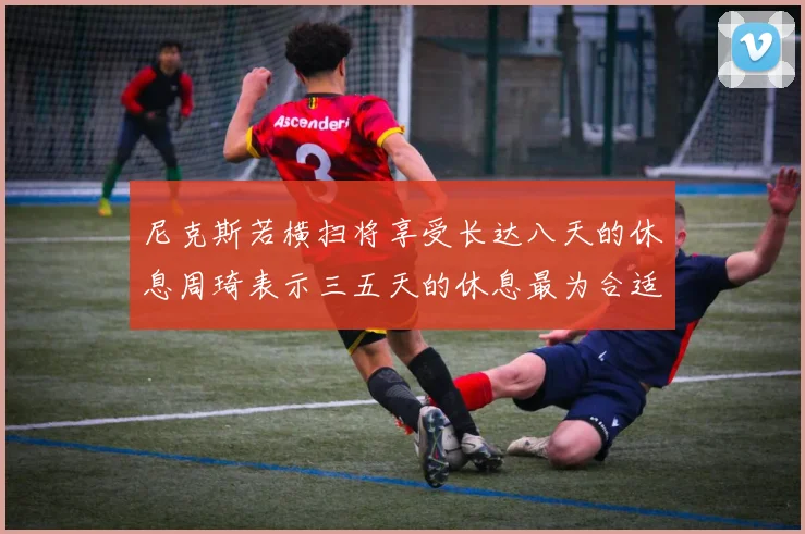 尼克斯若横扫将享受长达八天的休息周琦表示三五天的休息最为合适